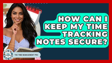 How Can I Keep My Time Tracking Notes Secure? - The Time Management Pro