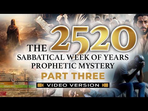 The 2520 Sabbatical Week of Years Prophetic Mystery • Part 3 (Video Version)