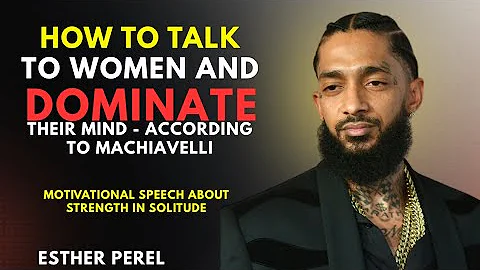 How to Talk to Women and Dominate Their Mind - According to Machiavelli |Nipsey Hussle