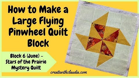 Large Flying Pinwheel Quilt Block Tutorial - #6 (June) - the 2021 Stars of the Prairie Mystery Quilt