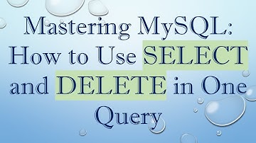 Mastering MySQL: How to Use SELECT and DELETE in One Query