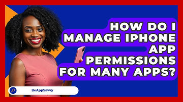 How Do I Manage iPhone App Permissions For Many Apps? - Be App Savvy