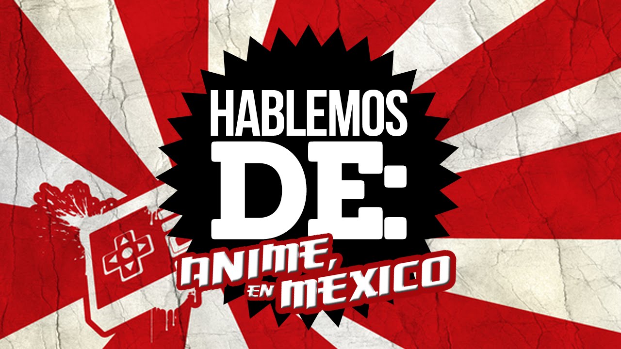 Hablemos de: Anime en México | LA ZONA CERO