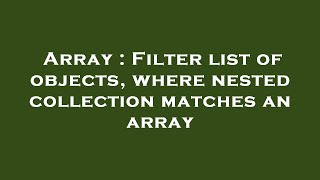 Array : Filter list of objects, where nested collection matches an array