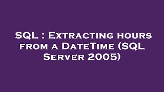 SQL : Extracting hours from a DateTime (SQL Server 2005)