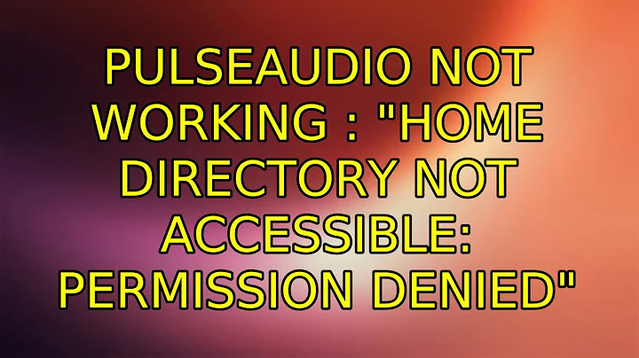 Ubuntu: pulseaudio not working : "Home directory not accessible: Permission denied" (2 Solutions!!)