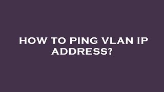 How to ping vlan ip address