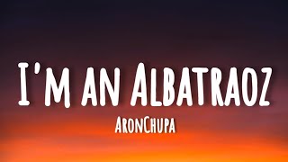 AronChupa - I'm An Albatraoz (Lyrics)