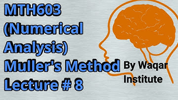MTH603 Numerical Analysis Lec#8 Muller