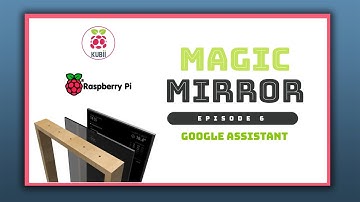 MagicMirror - Episode 6 - Google Assistant (mmm-googleassistant)