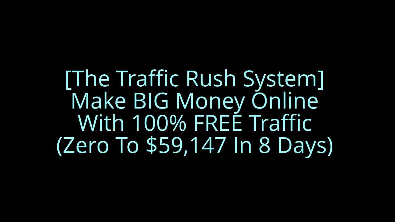 [The Traffic Rush System] Make BIG Money Online With 100% FREE Traffic (Zero To $59,147 In 8 Days)