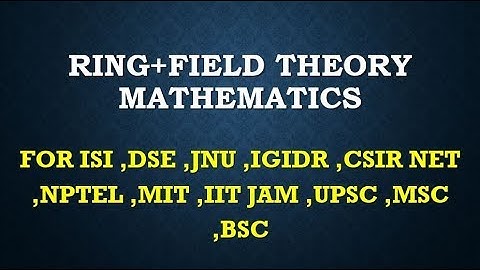 RING+FIELD THEORY MATHEMATICS  ISI ,DSE ,JNU ,IGIDR ,CSIR NET ,NPTEL ,MIT ,IIT JAM ,UPSC ,MSC ,BSC