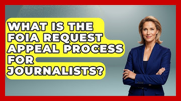 What Is The FOIA Request Appeal Process For Journalists? - Journalism Explained