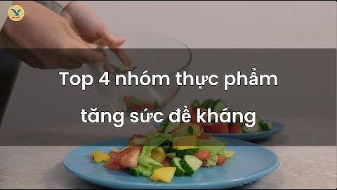 Ăn gì để tăng sức đề kháng - top 4 nhóm thực phẩm không được bỏ qua