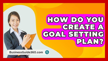 How Do You Create A Goal Setting Plan? - BusinessGuide360.com