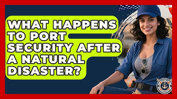 What Happens To Port Security After A Natural Disaster? - Maritime Defenders
