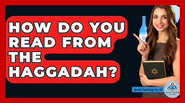 How Do You Read From The Haggadah? - Jewish Teachings For All