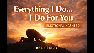 Everything I Do I Do For You  Emotional Nasheed