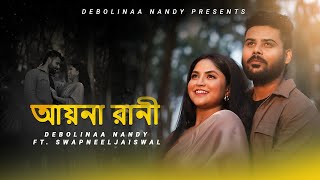 Aayna Rani (আয়না রাণী) | Debolinaa Nandy & Swapneel Jaiswal |  Music video