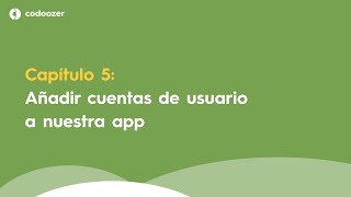 Curso Codoozer - Capítulo 5: Añadir cuentas de usuario en nuestra app
