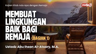 Ada Apa dengan Remaja: Membuat Lingkungan Baik bagi Remaja bag 1 - Ustadz Abu Ihsan Al Atsary, M.A