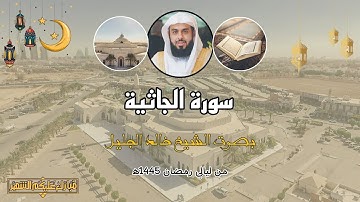 سورة الجاثية كاملة لفضيلة الشيخ خالد الجليل، من ليالي رمضان 1445ه‍.