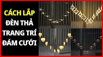Hướng dẫn lắp ráp các mẫu đèn thả trang trí đám cưới