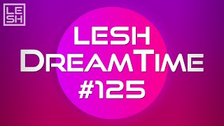 LESH - DreamTime #125 (Melodic Progressive House Mix)