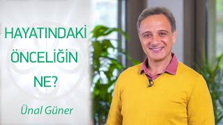 HAYATTAKİ ÖNCELİĞİN NE? | Ünal Güner
