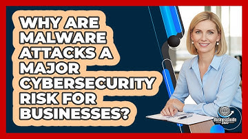 Why Are Malware Attacks A Major Cybersecurity Risk For Businesses? - BusinessGuide360.com