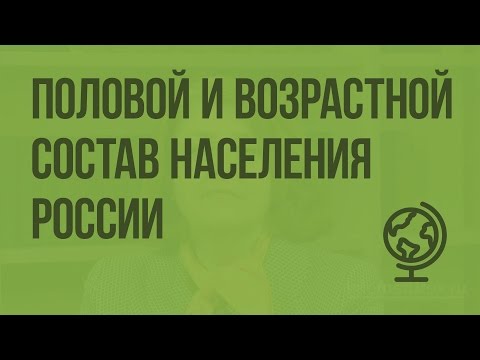 Половой и возрастной состав населения России. Видеоурок по географии 8 класс