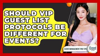 Should VIP Guest List Protocols Be Different For Events - Event Management Pro Tips