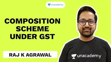 Composition Scheme under GST  | Raj K Agrawal | Unacademy - CA Aspire