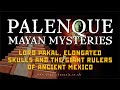 Palenque Mayan Mysteries | Lord Pakal, Elongated Skulls and Giant Rulers of Mexico | Megalithomania