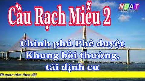 Chính phủ phê duyệt Khung bồi thường, hỗ trợ tái định cư Dự Án Cầu Rạch Miễu 2