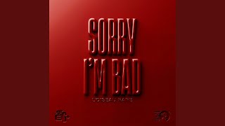 SORRY I'M BAD