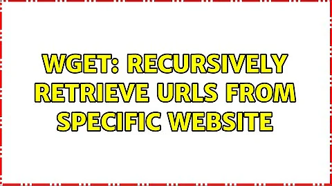wget: recursively retrieve urls from specific website