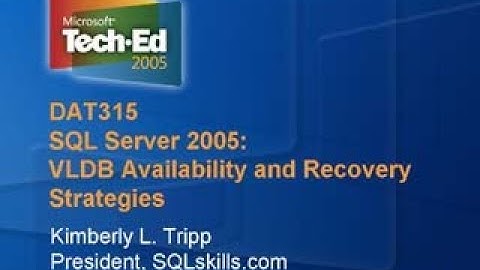 TechEd 2005 - SQL Server 2005: VLDB Availability & Recovery Strategies - Kimberly L. Tripp - 2005/06