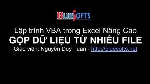 Bài 5 - Bài giảng lập trình VBA Nâng Cao - Gộp dữ liệu từ nhiều file - Nguyễn Duy Tuân (Phần 1)