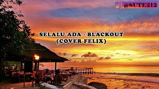 Download Lagu SELALU ADA - Blackout (Cover Felix) Lirik MP3