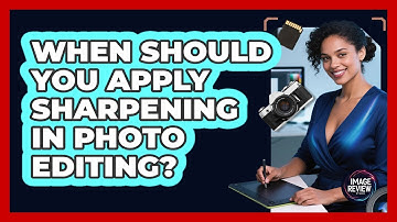 When Should You Apply Sharpening In Photo Editing?