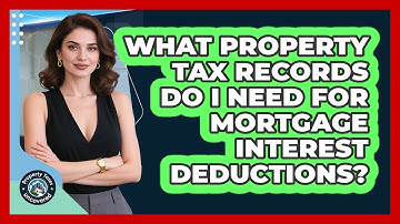 What Property Tax Records Do I Need For Mortgage Interest Deductions? - Property Taxes Uncovered