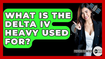What Is The Delta IV Heavy Used For? - Physics Frontier