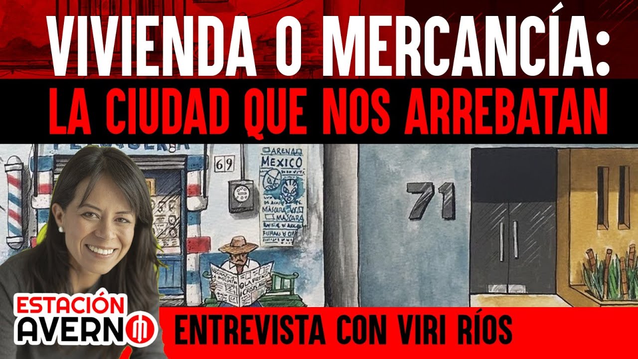 VIVIENDA O MERCANCÍA: La ciudad que nos arrebatan | #EstaciónAverno con Viri Ríos.