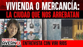 VIVIENDA O MERCANCÍA: La ciudad que nos arrebatan | #EstaciónAverno con Viri Ríos.
