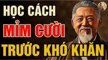 Cổ Nhân Dạy - Học Cách Mỉm Cười Trước Khó Khăn | Triết Lý Cổ Nhân