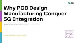 Why PCB Design Manufacturing Conquer 5G Integration