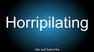 How To Correctly Pronounce - Horripilating.