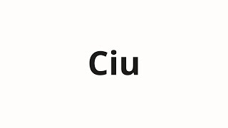 How to pronounce Ciu How to pronounce Ciu