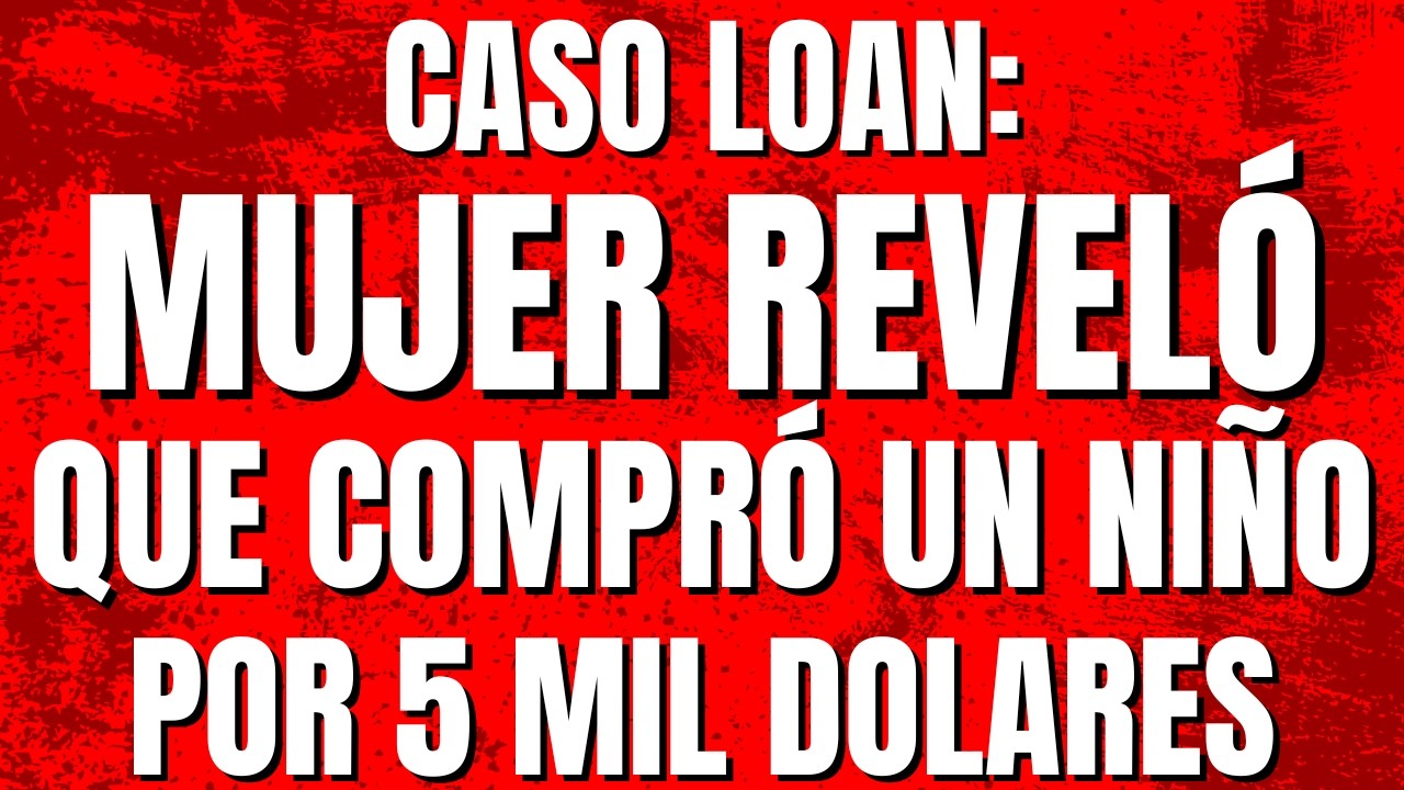 🔴Caso Loan🔴¡Nueva Pista Sobre su Desaparición! | "Relacionada con Venta de Bebés"